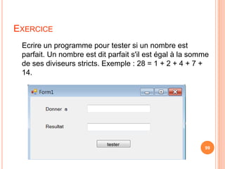 EXERCICE
Ecrire un programme pour tester si un nombre est
parfait. Un nombre est dit parfait s'il est égal à la somme
de ses diviseurs stricts. Exemple : 28 = 1 + 2 + 4 + 7 +
14.
99
 