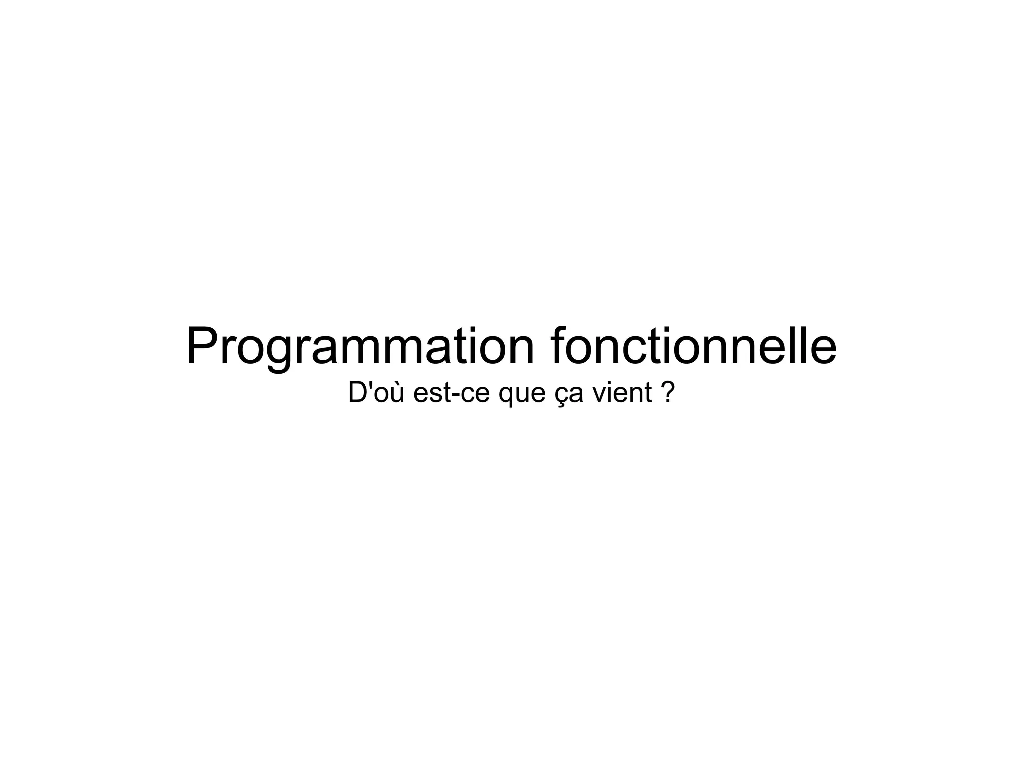 Programmation fonctionnelle
      D'où est-ce que ça vient ?
 