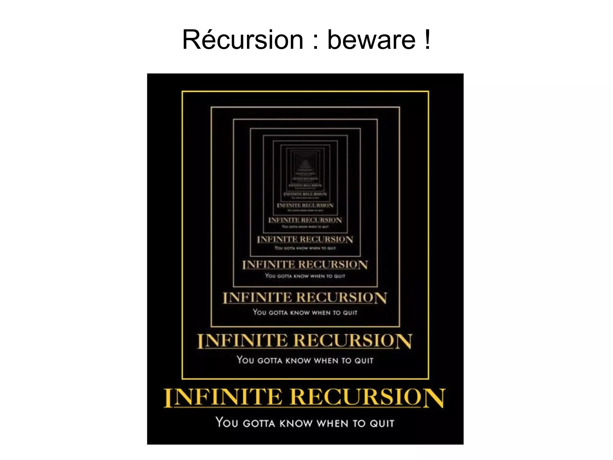 Récursion : beware !
 