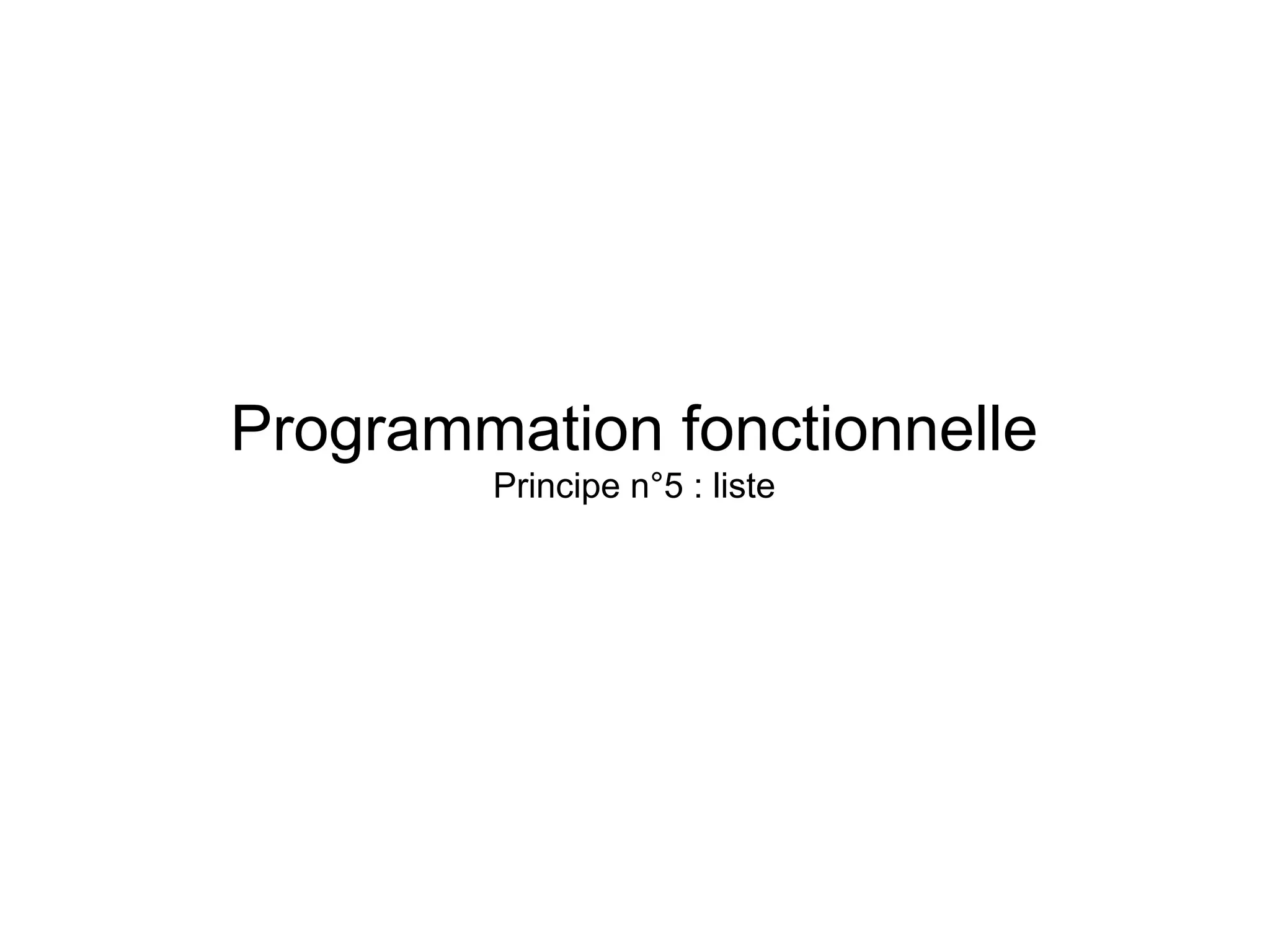 Programmation fonctionnelle
        Principe n°5 : liste
 