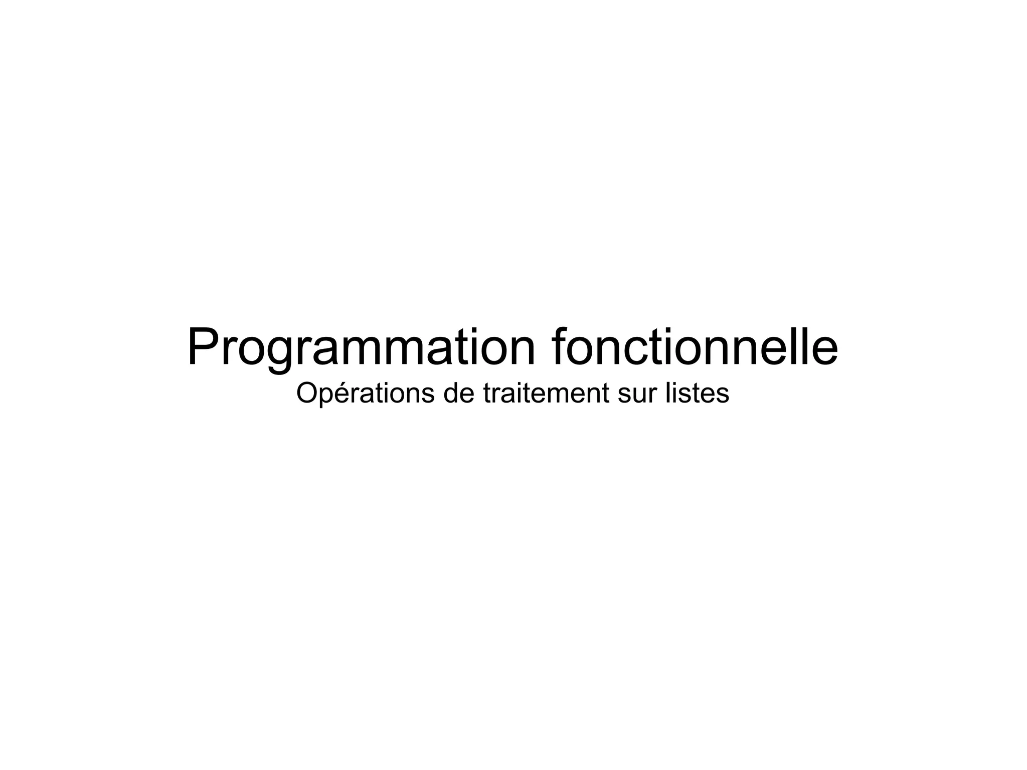 Programmation fonctionnelle
    Opérations de traitement sur listes
 
