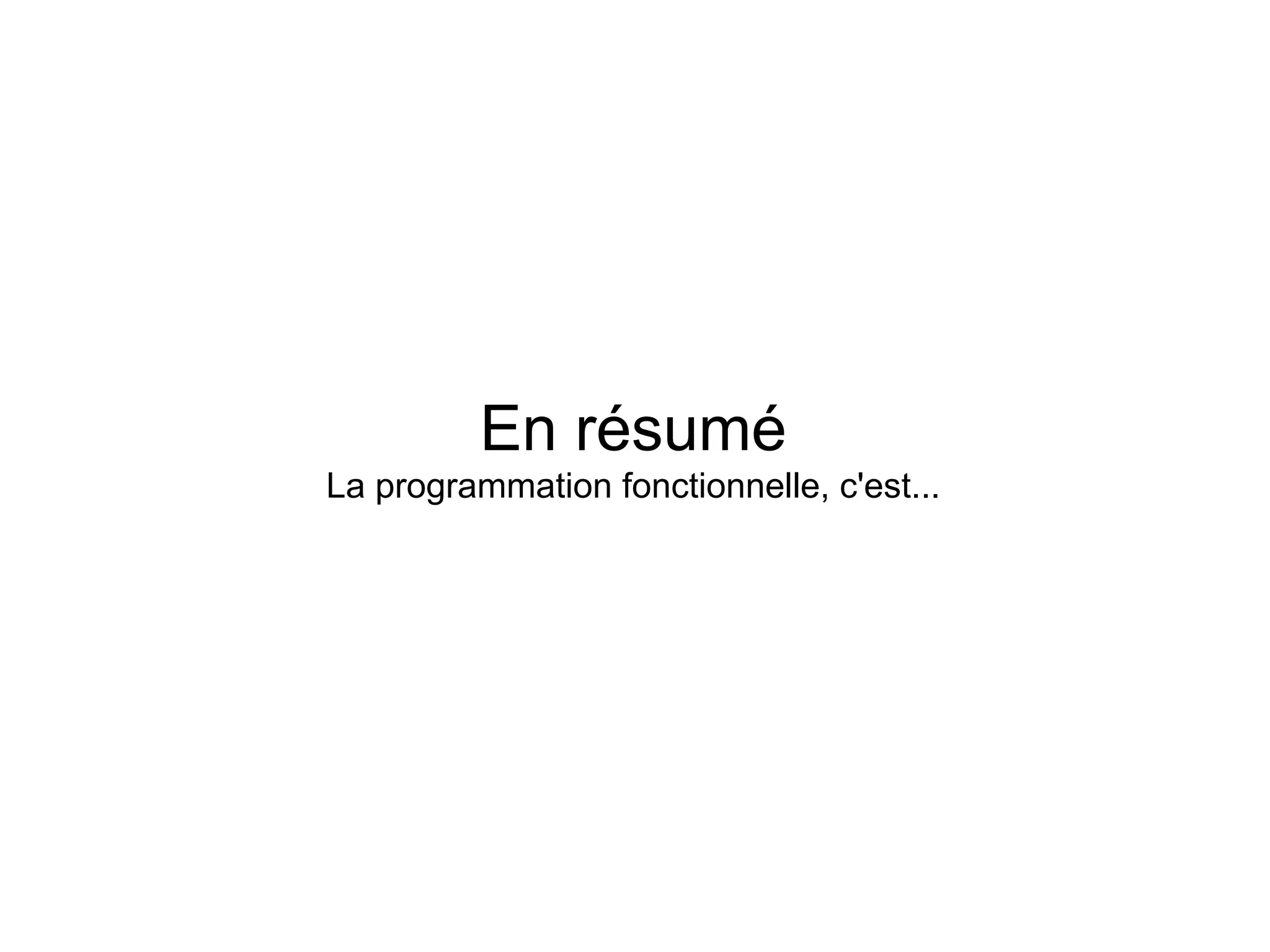 En résumé
La programmation fonctionnelle, c'est...
 
