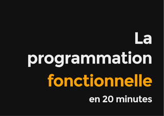 LaLa
programmationprogrammation
fonctionnellefonctionnelle
en 20 minutesen 20 minutes
 