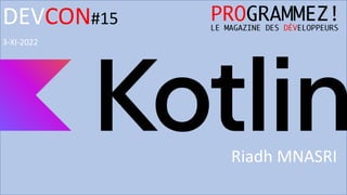 DEVCON#15
3-XI-2022
Riadh MNASRI
 