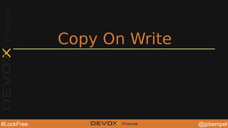 @jpbempel#LockFree @YourTwitterHandle@YourTwitterHandle@jpbempel#LockFree
Copy On Write
 