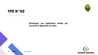 TPE N°02
50 PM3241 6 février 2024
Développer une application mobile qui
convertit le Gigaoctet en octet.
 