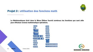 Projet 3 : utilisation des foncions math
52 PM3241 6 février 2024
Le Mathématiques tiroir dans le Blocs Éditeur fournit nombreux les fonctions que sont utile
pour effectuer avancé mathématique opérations.
 