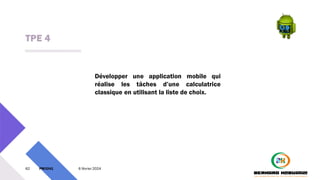 TPE 4
62 PM3241 6 février 2024
Développer une application mobile qui
réalise les tâches d’une calculatrice
classique en utilisant la liste de choix.
 