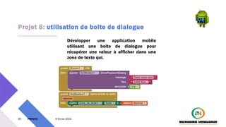 Projet 8: utilisation de boite de dialogue
65 PM3241 6 février 2024
Développer une application mobile
utilisant une boite de dialogue pour
récupérer une valeur à afficher dans une
zone de texte qui.
 