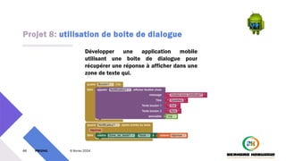 Projet 8: utilisation de boite de dialogue
66 PM3241 6 février 2024
Développer une application mobile
utilisant une boite de dialogue pour
récupérer une réponse à afficher dans une
zone de texte qui.
 