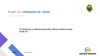 Projet 10: utilisation de listes
77 PM3241 6 février 2024
TP: Rechercher un élément dans la liste, afficher la taille de la liste.
Durée: 10’
 