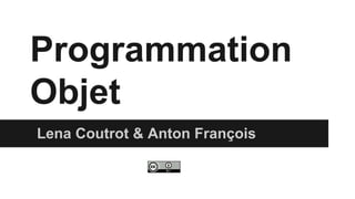 Programmation
Objet
Lena Coutrot & Anton François

 