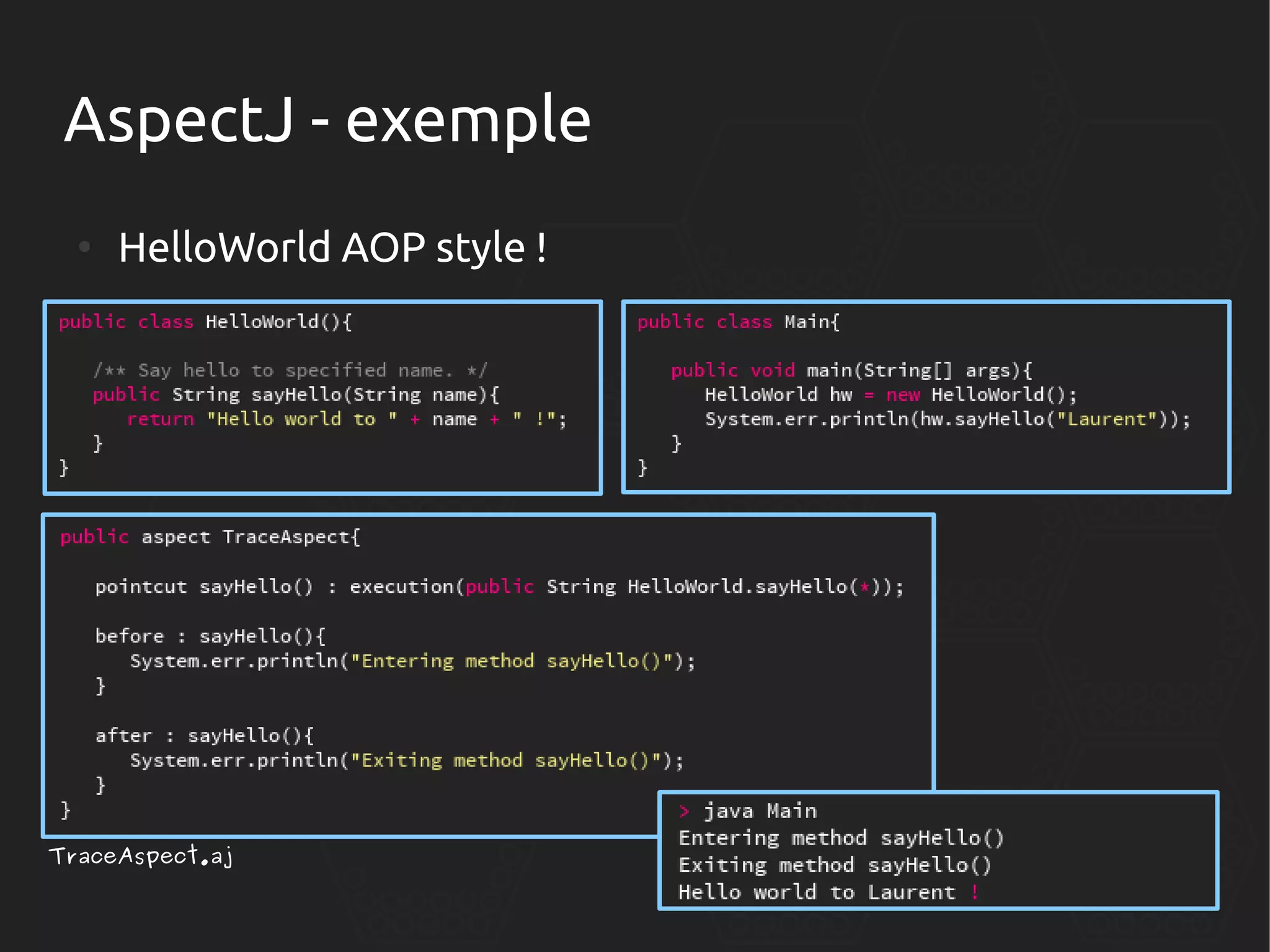 AspectJ - exemple
●

HelloWorld AOP style !

TraceAspect.aj

 