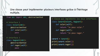 Une classe peut implémenter plusieurs interfaces grâce à l'héritage
multiple.
 