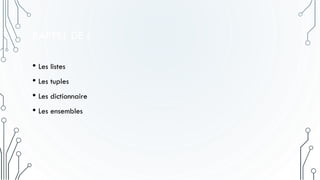 RAPPEL DE :
• Les listes
• Les tuples
• Les dictionnaire
• Les ensembles
 