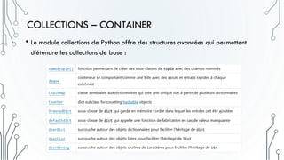 COLLECTIONS – CONTAINER
• Le module collections de Python offre des structures avancées qui permettent
d'étendre les collections de base :
 