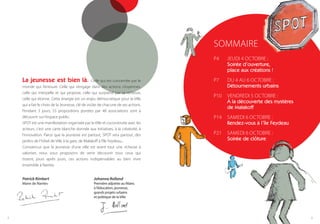 SOMMAIRE
                                                                                   P4    JEUDI 4 OCTOBRE :
                                                                                         Soirée d’ouverture,
                                                                                         place aux créations !
    La jeunesse est bien là.                      Celle qui est concernée par le   P7    DU 4 AU 6 OCTOBRE :
    monde qui l’entoure. Celle qui s’engage dans des actions citoyennes,                 Détournements urbains
    celle qui interpelle et qui propose, celle qui surprend par sa richesse,
                                                                                   P10   VENDREDI 5 OCTOBRE :
    celle qui étonne. Cette énergie est un enjeu démocratique pour la Ville
                                                                                         À la découverte des mystères
    qui a fait le choix de la Jeunesse, clé de voûte de chacune de ses actions.
                                                                                         de Malakoff
    Pendant 3 jours, 55 propositions portées par 48 associations sont à
    découvrir sur l’espace public.                                                 P14   SAMEDI 6 OCTOBRE :
    SPOT est une manifestation organisée par la Ville et coconstruite avec les           Rendez-vous à l’île Feydeau
    acteurs, c’est une carte blanche donnée aux initiatives, à la créativité, à
    l’innovation. Parce que la jeunesse est partout, SPOT sera partout, des        P21   SAMEDI 6 OCTOBRE :
    jardins de l’hôtel de Ville à la gare, de Malakoﬀ à l’île Feydeau...                 Soirée de clôture
    Convaincus que la jeunesse d’une ville est avant tout une richesse à
    valoriser, nous vous proposons de venir découvrir tous ceux qui
    tissent, jours après jours, ces actions indispensables au bien vivre
    ensemble à Nantes.


    Patrick Rimbert                              Johanna Rolland
    Maire de Nantes                              Première adjointe au Maire,
                                                 à l’éducation, jeunesse,
                                                 grands projets urbains
                                                 et politique de la Ville




2                                                                                                                       3
 