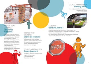 COURS OLIVIER DE CLISSON
                                                                                                                                      Bowling urbain
                                                                                                                          « Et si on jouait à ce bowling géant ? »
                                                                                                                                            pour petits et grands.
                                                                                                                                                 Association Fertile.




    ARRÊT DE TRAM                                                                 GARE SNCF
    COMMERCE                                                                      Gare aux jeunes !
    Les arbres                                                                    Installation plastique qui questionne les archétypes des
    magiques                                                                      jeunesses d’aujourd’hui sous la forme de mannequins à l’image
                                        ARRÊT DE TRAM                             d’un jeu de société grandeur nature.
    Installation à base de tricot sur                                             Une proposition de Ibrahim Diaby, Charlotte Huguet et Sandrine
    les branches des arbres jusqu’au    COMMERCE                                  Tekam avec la collaboration de « Pas avant 15h ».
    mobilier urbain, pour mettre de     Drôles de journaux
    la couleur dans la vie des
    Nantais. Avec laine et pompons,     Distribution de « faux journaux
    apprenons ensemble à tricoter       gratuits » où l’actualité nationale est
    et transformer notre quartier en    réinterprétée par de jeunes auteurs
    conviviali-thé ! Une dégustation    nantais de bandes dessinées.
    à ne pas manquer.                   Association Vide Cocagne.
    Une œuvre participative et
    intergénérationnelle proposée par
    le collectif Gui Gar Ty.            COURS OLIVIER DE CLISSON
                                        Rassemblement
                                        Installation plastique contemporaine
                                        et géométrique propre
                                        à la contemplation.
                                        Association Non-Lieux.


8                                                                                                                                                                       9
 