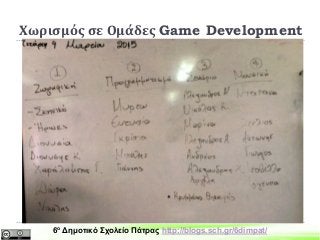 Χωρισμός σε Ομάδες Game Development
6ο Δημοτικό Σχολείο Πάτρας http://blogs.sch.gr/6dimpat/
 