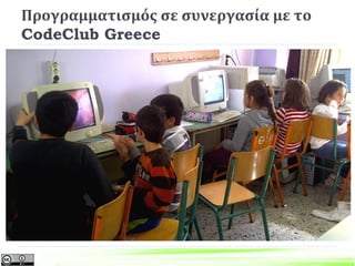 Προγραμματισμός σε συνεργασία με το
CodeClub Greece
Στο 6ο Δημοτικό Σχολείο Πάτρας συνεχίζει την επιτυχημένη δράση
το Code Club τη φετινή σχολική χρονιά.
Ο προγραμματισμός (Scratch, HΤΜL/CSS, Python) διδάσκεται
στους μαθητές/τριες της Δ’ Τάξης του σχολείου από τους:
Ιωάννα Ανυφαντή, Ανδριάνα Βγενοπούλου, Κωνσταντίνος
Βασιλειάδης, Βασιλική Ρέτη, Μίρα Ζέιτ
https://www.facebook.com/groups/codeclubgreece
 