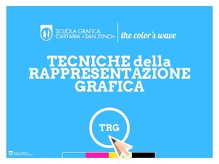 TRG
TECNICHE della
RAPPRESENTAZIONE
GRAFICA
the color’s wave
 