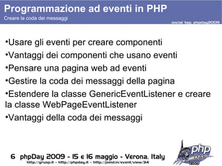 Programmazione ad eventi in PHP Creare la coda dei messaggi <ul><li>Usare gli eventi per creare componenti </li></ul><ul><...