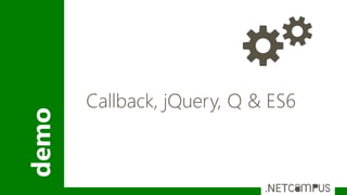 demo
Callback, jQuery, Q & ES6
 