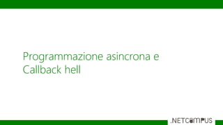 Programmazione asincrona e
Callback hell
 