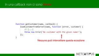 In una callback non ci sono throw
Nessuno può intercettare questa eccezione
 
