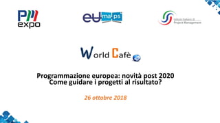 Programmazione europea: novità post 2020
Come guidare i progetti al risultato?
26 ottobre 2018
 