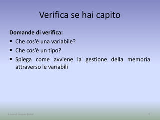Verifica se hai capito
Domande di verifica:
 Che cos’è una variabile?
 Che cos’è un tipo?
 Spiega come avviene la gestione della memoria
attraverso le variabili
11A cura di Jacques Bottel
 