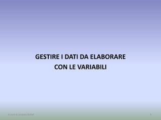 GESTIRE I DATI DA ELABORARE
CON LE VARIABILI
3A cura di Jacques Bottel
 