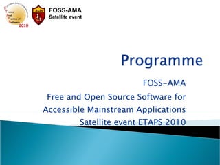 FOSS-AMA Free and Open Source Software for Accessible Mainstream Applications Satellite event ETAPS 2010 