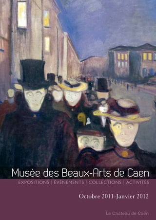 Musée des Beaux-Arts de Caen
Expositions | Évènements | CollEctions | Activités
Le Château de Caen
Octobre 2011-Janvier 2012
LIVRET MBA CAEN 16 PAGES.indd 1 28/09/11 12:16:17
 