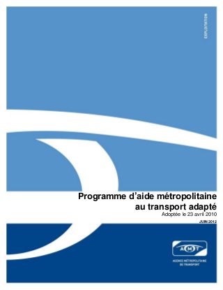 Programme d’aide métropolitaine
au transport adapté
Adoptée le 23 avril 2010
JUIN 2012
 