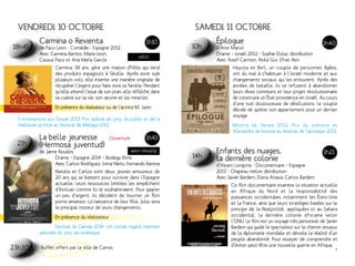Vendredi 10 octobre 
18h45 
Carmina o Revienta 
de Paco Leon - Comédie - Espagne 2012 
Avec Carmina Barrios, Maria Leon, 
Causus Paco et Ana María García 
1h10 
INÉDIT 
Carmina, 58 ans, gère une maison d’hôte qui vend 
des produits espagnols à Séville. Après avoir subi 
plusieurs vols, elle invente une manière originale de 
récupérer l’argent pour faire vivre sa famille. Pendant 
qu’elle attend l’issue de son plan, elle réfléchit dans 
sa cuisine sur sa vie, son oeuvre et les miracles. 
En présence du réalisateur ou de l’actrice M. Leon 
3 nominations aux Goyas 2013. Prix spécial du jury, du public et de la 
meilleure actrice au festival de Malaga 2012. 
1h43 
21h 
La belle jeunesse Ouverture 
(Hermosa juventud) 
de Jaime Rosales 
Drame – Espagne 2014 – Bodega films 
Avec Carlos Rodríguez, Inma Nieto, Fernando Barona 
Natalia et Carlos sont deux jeunes amoureux de 
20 ans qui se battent pour survivre dans l’Espagne 
actuelle. Leurs ressources limitées les empêchent 
d’évoluer comme ils le souhaiteraient. Pour gagner 
un peu d’argent, ils décident de tourner un film 
porno amateur. La naissance de leur fille, Julia, sera 
le principal moteur de leurs changements. 
En présence du réalisateur 
Festival de Cannes 2014 : Un certain regard, mention 
spéciale du jury oecuménique. 
1h40 
1h21 
23h30 
Buffet offert par la ville de Carros 
8 9 Avant-première 
Samedi 11 octobre 
10h 
Épilogue 
d’Amir Manor 
Drame – Israël 2012 - Sophie Dulac distribution 
Avec Yosef Carmon, Rivka Gur, Efrat Aviv 
Hayuta et Berl, un couple de personnes âgées, 
ont du mal à s’habituer à l’Israël moderne et aux 
changements sociaux qui les entourent. Après des 
années de bataille, ils se refusent à abandonner 
leurs rêves communs et leur projet révolutionnaire 
de construire un État-providence en Israël. Au cours 
d’une nuit douloureuse de désillusions, le couple 
décide de quitter son appartement pour un dernier 
voyage. 
Mostra de Venise 2012. Prix du scénario et 
Alexandre de bronze au festival de Salonique 2012. 
14h 
Enfants des nuages, 
la dernière colonie 
d’Alvaro Longoria - Documentaire – Espagne 
2013 - Chapeau melon distribution 
Avec Javier Bardem, Elena Anaya, Carlos Bardem 
Ce film documentaire examine la situation actuelle 
en Afrique du Nord et la responsabilité des 
puissances occidentales, notamment les États-Unis 
et la France, ainsi que leurs stratégies basées sur le 
principe de la Realpolitik, appliquées ici au Sahara 
occidental, la dernière colonie africaine selon 
l’ONU. Le film est un voyage très personnel de Javier 
Bardem qui guide le spectateur sur le chemin sinueux 
de la diplomatie mondiale et dévoile la réalité d’un 
peuple abandonné. Pour essayer de comprendre et 
d’éviter peut-être une nouvelle guerre en Afrique. 
 