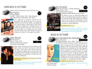 Mercredi 15 octobre 
14h30 
Séance seniors en partenariat avec le CCAS de Carros 
Les Francis 
de Fabrice Begotti 
Comédie – France (Corse) - 2014 – Mars distribution 
Avec Lannick Gautry, Medi Sadoun, Alice David 
1h25 
Pour respecter la dernière volonté de son 
grand-père, Jeff décide de partir en Corse à la 
recherche d’un secret de famille, accompagné de 
ses 3 amis d’enfance : Medi, Willy et Seb. Suite à 
un quiproquo impliquant la ravissante Vanina, les 
4 amis se mettent à dos une famille corse un 
peu particulière, Les Campana, qui, pour venger 
l’honneur de leur soeur, vont déclarer ouverte la 
chasse aux « Francis » : les Français du continent. 
18h45 Libre (Horra) 
de Moez Kamoun 
Drame - Tunisie - 2014 
Avec Fatma Nasser, Karim Guesmi, 
Jamel Sassi et Lotfi Bondka 
1h35 
INÉDIT 
Karim, jeune homme issue d’une famille plutôt 
aisée, retrouve sa mère à l’occasion du décès de 
son père. Il n’est pas en bons termes avec elle, 
une militante de gauche qu’il trouve un peu trop 
nostalgique. Entre sa fiancée et sa passion pour une 
femme mariée, son quotidien et sa vision de la vie 
vont être transformés. 
En présence du réalisateur et de l’actrice principale 
Fatma Nasser 
Moez Kamoun était présent à Cinéalma en 2010 
pour présenter son film Fin décembre. 
20h45 Les terrasses 
de Merzak Allouache - Comédie dramatique 
Algérie, France - 2013 
Avec Adila Bendimerad, Nassima 
1h31 
Avant-première 
Belmihoub, Hacène Benzerari, Aïssa Chouat, 
De l’aube à la nuit, au rythme des appels à la 
prière, une foule étonnante grouille et s’agite sur 
les terrasses d’Alger. Des espaces clos, devenus 
miroirs à ciel ouvert des contradictions, de la 
violence, de l’intolérance, des conflits sans fin 
qui minent la société algérienne. 
En présence d’un acteur 
Mostra de Venise 2013 - Grand prix du film 
arabe et de la critique internationale au festival 
international du film d’Abu Dhabi 2013. 
Jeudi 16 octobre 
14h et 
20h45 
1h50 
Les merveilles (Le meraviglie) 
d’Alice Rohrwacher 
Avant-première 
Comédie dramatique - Italie – 2014 – Ad vitam 
Avec Maria Alexandra Lungu, Sam Louwyck, Alba Rohrwacher 
Dans un village en Ombrie, Gelsomina vit avec ses 
parents et ses trois jeunes soeurs, dans une ferme 
délabrée où ils produisent du miel. Volontairement 
tenues à distance du monde par leur père, les 
filles grandissent en marge. Pourtant, les règles 
strictes qui tiennent la famille ensemble vont 
être mises à mal par l’arrivée de Martin, un jeune 
délinquant accueilli dans le cadre d’un programme 
de réinsertion, et par le tournage du «Village des 
merveilles», un jeu télévisé qui envahit la région. 
En présence de la réalisatrice (sous réserve) 
Festival de Cannes 2014 – Sélection officielle 
Grand Prix. 
14h Scolaire italien 
20h45 Tout public 
16 17 
 