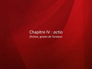 Chapitre IV : actio
Diction, gestes de l’orateur
 