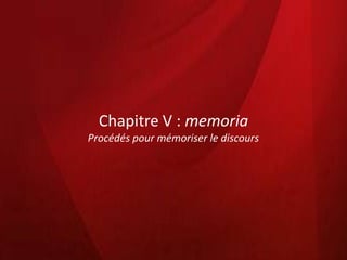 Chapitre V : memoria
Procédés pour mémoriser le discours
 