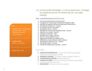 14
1.5 - Le 3e centre d’énergie – L’amour personnel – L’image,
la confiance en soi et l’estime de soi – Le corps
mental
Date : samedi/dimanche de 9 h 30 à 17 h 30
 Les besoins fondamentaux du corps mental
 L’image de soi : moyens pour se donner une fondation solide
 Identifier les dialogues intérieurs qui détruisent l’estime de soi
 Développer l’estime de soi – exercice
 Le respect de soi et de son espace
 Se permettre d’oser - exercice
 Identifier les croyances qui empêchent d’oser - exercice
 Quand je veux, je peux - exercice
 Croyance ou certitude – texte
 Identifier une croyance - exercice
 Qu’est-ce que la confiance en soi ?
 Étapes pour déveloper la confiance en soi
 Différencier se faire confiance et faire confiance
 Développer la confiance en soi – exercice
 Prendre des risques – exercice
 Prendre des risques dans un groupe – exercice
Après l’atelier :
 APPLICATIONS PRATIQUES – révision de la matière et intégration
(12 heures soit 3 heures par semaine)
 RAPPORT D’ATELIER - 2 à 3 pages à simple interligne (3 heures )
 SUPERVISION DE GROUPE via Skype (2 heures)
 JOURNAL DE BORD à remettre au plus tard 3 semaines après l’atelier
(30 heures soit 1 heure par jour)
 MÉDITATION (15 heures soit ½ heure par jour)
Coûts :
 Étudiant inscrit à la formation
professionnelle : 255 $
(déductible d’impôts
et non taxable)
____________________________
 Auditeur libre :
250 $ (+ txs) = 287,44 $
____________________________
 Dépôt requis : 50 $
 