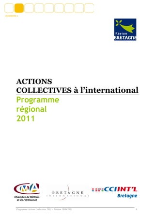 ACTIONS
COLLECTIVES à l’international
Programme
régional
2011




Programme Actions Collectives 2011 – Version 18/04/2011   1
 