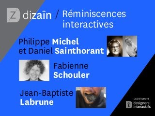 / Réminiscences
interactives
Philippe Michel
et Daniel Sainthorant
Fabienne
Schouler
Jean-Baptiste
Labrune

un événement

 