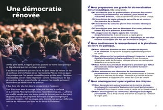 Une démocratie
rénovée
Année après année, le regard que nous portons sur notre classe politique
se dégrade sans que rien ne change vraiment.
Il est faux de prétendre que rien n’a été fait pour tenter de retisser un lien
de confiance entre la Nation et ses représentants. Mais ce n’est pas assez.
Des pratiques que l’on pensait impossibles, parce qu’elles sont à l’évidence
inacceptables, sont en réalité répandues – comme l’embauche par les élus
de membres de leur propre famille. Le soupçon s’est installé, qui nourrit
les extrêmes et affaiblit notre vie politique.
Il faut donc aller plus loin dans la transparence et l’exigence.
Mais il faut aussi avoir le courage d’aller plus loin vers la confiance
et la proximité. Nos représentants nous ressemblent trop peu… La France
est en effet peuplée pour une bonne moitié de femmes, pour un bon quart
de jeunes, pour un bon cinquième de Français d’origine étrangère plus
ou moins lointaine… Or ces visages, cette diversité, ces parcours différents,
nous ne les retrouvons pas assez sur les bancs du Parlement !
Nous proposerons une grande loi de moralisation
de la vie publique. Elle comprendra :
	 L’interdiction pour les parlementaires d’exercer des activités
		 de conseil parallèlement à leur mandat, pour mettre fin
		 aux conflits d’intérêt. Toutes leurs indemnités seront soumises à l’impôt.
	 L’interdiction de toute embauche par un élu ou un ministre
		 d’un membre de sa famille.
	 L’interdiction du cumul de plus de trois mandats identiques
		successifs.
	 L’interdiction pour tous les détenteurs d’un casier judiciaire
		 (niveau B2) de se présenter à une élection.
	 La suppression du régime spécial des retraites
		 des parlementaires. Ils seront rattachés au régime général.
	 La présentation, par le président de la République, de son bilan
		 national et européen une fois par an devant le Congrès.
Nous améliorerons le renouvellement et le pluralisme
de notre vie politique.
	 Nous réduirons d’environ un tiers le nombre de députés
		 et de sénateurs. Ils disposeront de moyens supplémentaires pour faire
		 leur travail.
	 Nous obligerons les formations politiques à respecter la parité
		 dans la présentation de leurs candidats. Et nous diminuerons
		 le financement public des formations politiques qui auront une représentation
		 déséquilibrée en termes de parité.
	 Nous ferons de la procédure d’urgence la procédure par défaut
		 d’examen des textes législatifs afin d’accélérer le travail
		parlementaire.
	 Nous entamerons une rénovation du fonctionnement
		parlementaire en limitant le nombre de mois pendant lesquels le Parlement
		 légifère et en réservant plus de temps à l’évaluation et au contrôle de l’action
		 du gouvernement, en s’appuyant sur les travaux de la Cour des comptes.
Nous développerons la participation des citoyens.
	 Nous demanderons aux parlementaires de mettre en place
		 des dispositifs innovants d’évaluation du travail parlementaire
		 et législatif (jurys citoyens, compte-rendus de mandat via les réseaux sociaux...).
	 Nous encouragerons les communes à développer les budgets
		 participatifs, c’est-à-dire à consulter directement les citoyens sur l’utilisation
		 de l’argent public.
27RETROUVEZ TOUTES LES PROPOSITIONS SUR EN-MARCHE.FR26
 