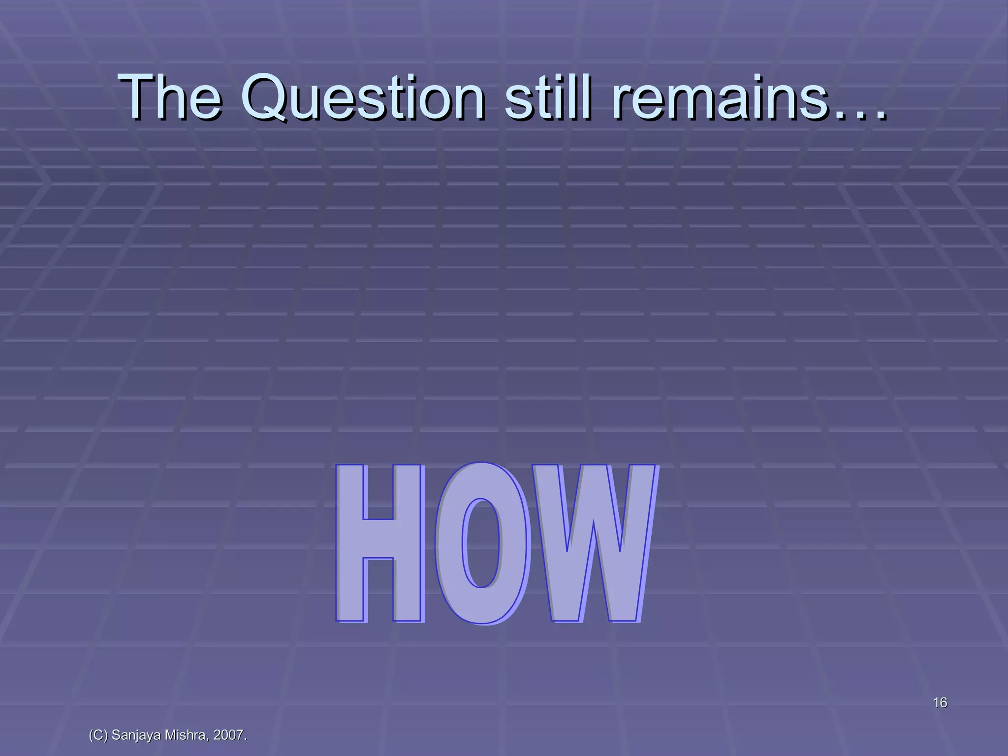 The Question still remains… HOW 
