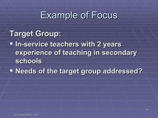 Example of Focus Target Group: In-service teachers with 2 years experience of teaching in secondary schools Needs of the target group addressed? 