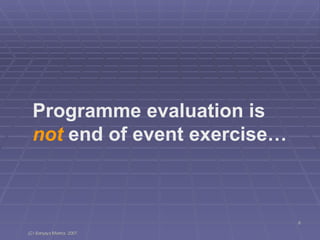 Programme evaluation is  not  end of event exercise… 