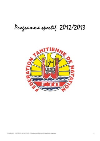 Programme sportif 2012/2013




FEDERATION TAHITIENNE DE NATATION – Programme et calendrier des compétitions uniquement.   -1-
 