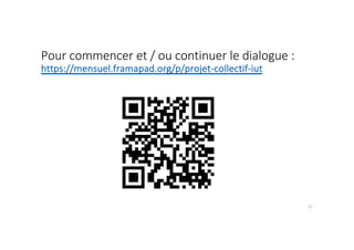 Pour commencer et / ou continuer le dialogue :
https://mensuel.framapad.org/p/projet-collectif-iut
11
 