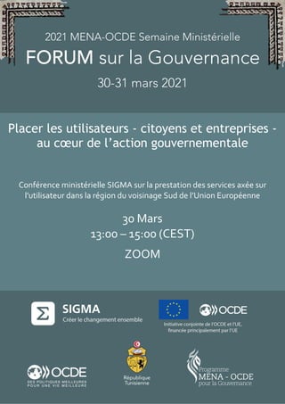 Placer les utilisateurs - citoyens et entreprises -
au cœur de l’action gouvernementale
Conférence ministérielle SIGMA sur la prestation des services axée sur
l'utilisateur dans la région du voisinage Sud de l’Union Européenne
30 Mars
13:00 – 15:00 (CEST)
ZOOM
 