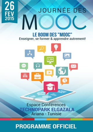 Le BOOM des "MOOC"
Enseigner, se former & apprendre autrement!
TECHNOPARK ELGAZALA
Espace Conférences
Ariana - Tunisie
26
fev
2015
PROGRAMME OFFICIEL
 